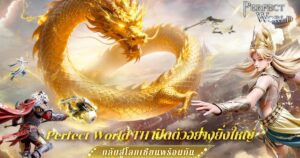 Perfect World TH เปิดโลกสมบูรณ์แบบอย่างเป็นทางการทั้ง iOS และ Android แล้ววันนี้!